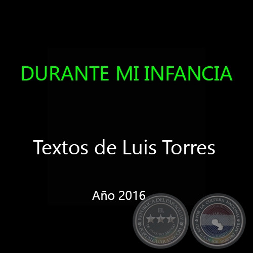 DURANTE MI INFANCIA Y ALGO MÁS - Textos de Luis Torres - Año 2016